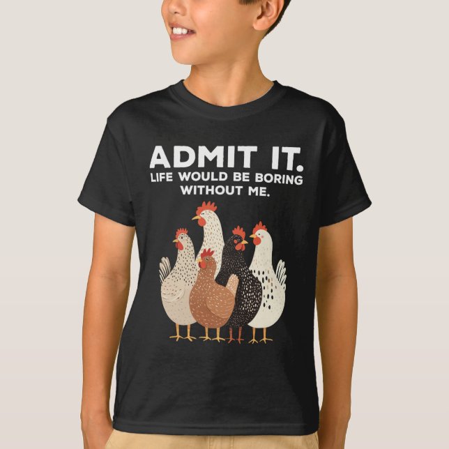 Admit It Life Would Be Boring Without Me Chicken F T-Shirt (Front)