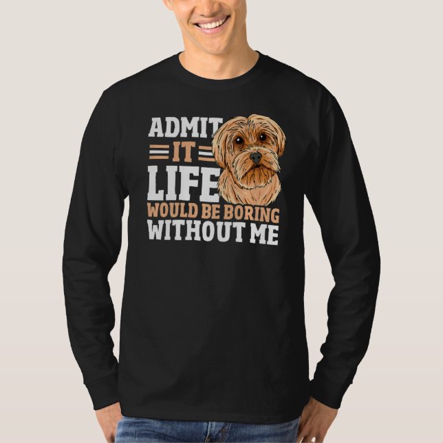 Admit It Life Would Be Boring Without Me Dog Owner T-Shirt (Front)
