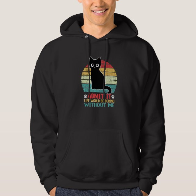 Admit It Life Would Be Boring Without Me Funny Cat Hoodie (Front)