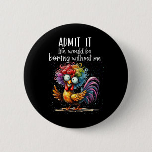 Admit It Life Would Be Boring Without Me Funny Chi 6 Cm Round Badge