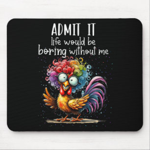 Admit It Life Would Be Boring Without Me Funny Chi Mouse Pad