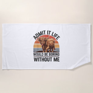 Admit It Life Would Be Boring Without Me Funny Hig Beach Towel