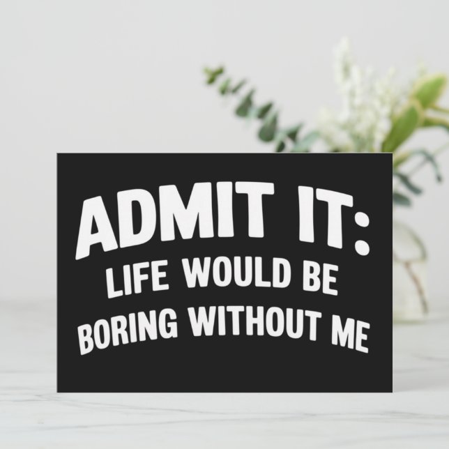Admit it Life Would be Boring Without Me Funny  Invitation (Standing Front)