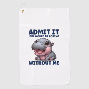 Admit It Life Would Be Boring Without Me Funny Moo Golf Towel