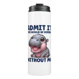 Admit It Life Would Be Boring Without Me Funny Moo Thermal Tumbler