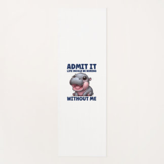 Admit It Life Would Be Boring Without Me Funny Moo Yoga Mat