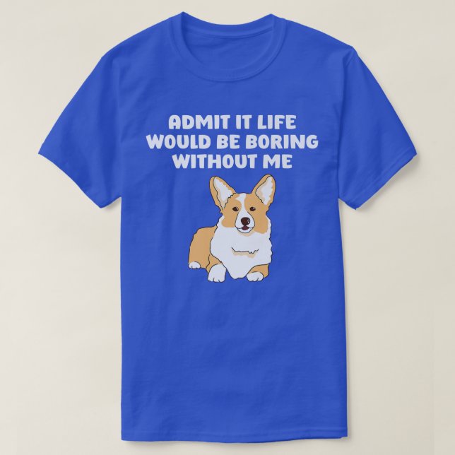 Admit It Life Would Be Boring Without Me, Funny Sa T-Shirt (Design Front)
