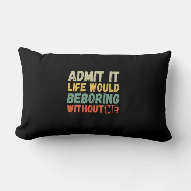 Admit It Life Would Be Boring Without Me Funny Say Lumbar Cushion (Front)