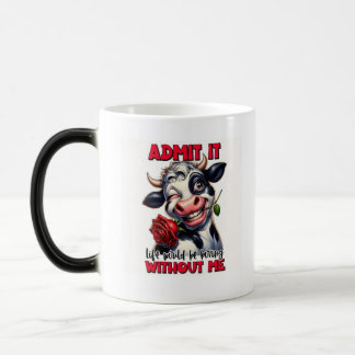 "Admit It – Life Would Be Boring Without Me"   Magic Mug
