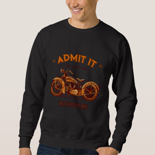 Admit It Life Would Be Boring Without Me Motorcycl Sweatshirt (Front)