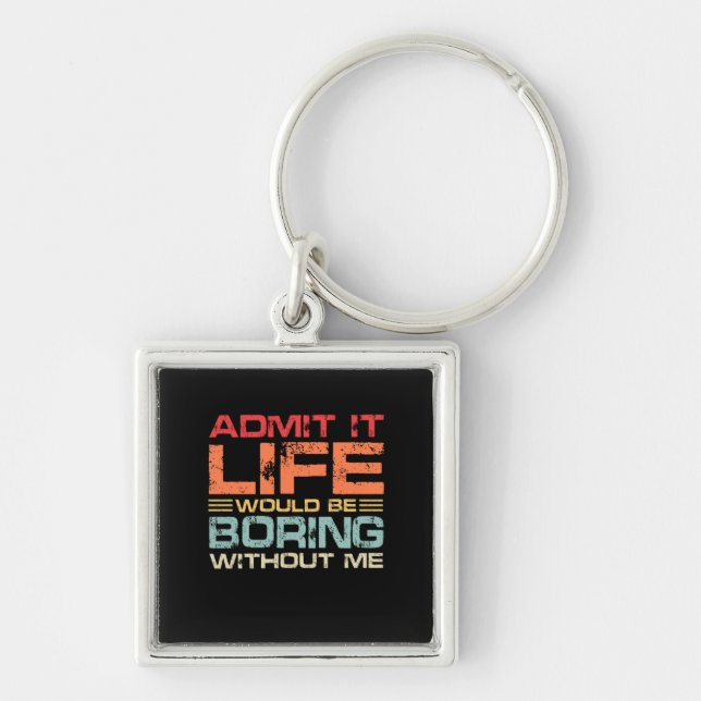 Admit It Life Would Be Boring Without Me Retro Key Ring (Front)