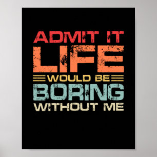 Admit It Life Would Be Boring Without Me Retro Poster