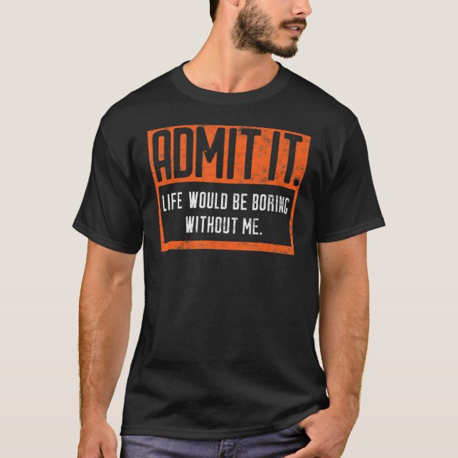 Admit It Life Would Be Boring Without Me Retro   S T-Shirt (Front)