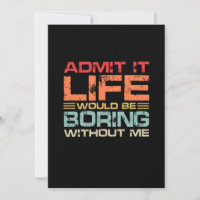 Admit It Life Would Be Boring Without Me Retro
