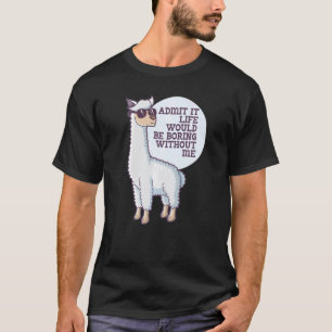 Admit It Life Would Be Boring Without Me  Saying R T-Shirt