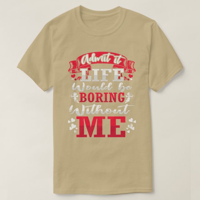 Admit It Life Would Be Boring Without Me ShirtFunn T-Shirt (Design Front)