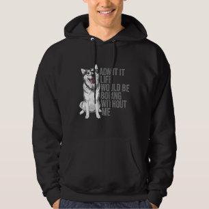 Admit It Life Would Be Boring Without Me Siberian Hoodie
