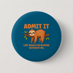 Admit It Life Would Be Boring Without Me Sleeng Sl 6 Cm Round Badge