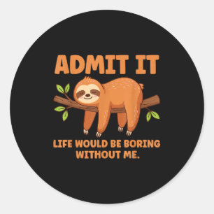 Admit It Life Would Be Boring Without Me Sleeng Sl Classic Round Sticker