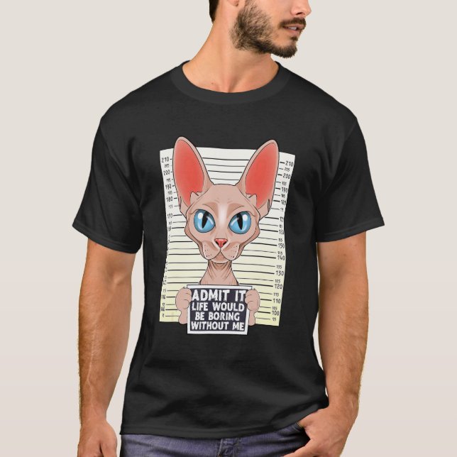 Admit It Life Would Be Boring Without Me Sphynx Ca T-Shirt (Front)