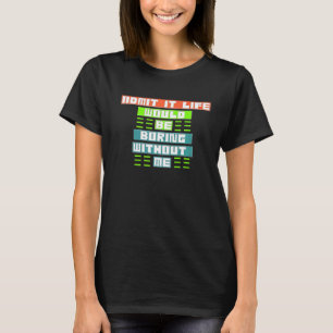 Admit It Life Would Be Boring Without Me T-Shirt