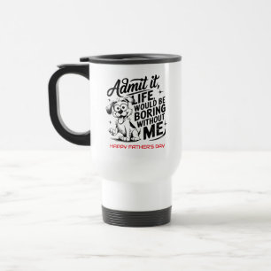 Admit It Life Would Be Boring Without Me Travel Mug