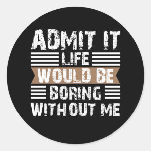 Admit It Life Would Be Boring Without Me Vintage Classic Round Sticker