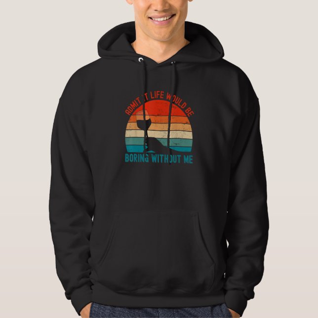 Admit It Life Would Be Boring Without Me  Wine  1 Hoodie (Front)