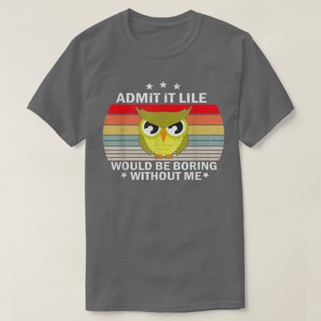 Admit It Life Would be Boring Without MeOwl Lover  T-Shirt (Design Front)