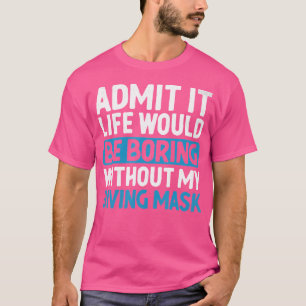 Admit It Life Would Be Boring Without My Diving Ma T-Shirt