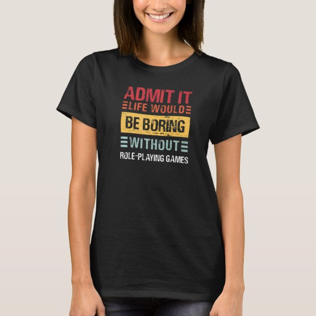 Admit It Life Would Be Boring Without RPG Funny Ga T-Shirt (Front)