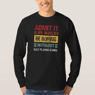 Admit It Life Would Be Boring Without RPG Funny Ga T-Shirt