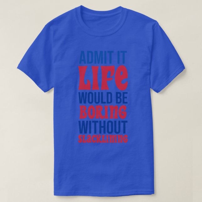 Admit It Life Would Be Boring Without Slacklining T-Shirt (Design Front)