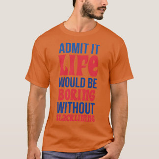 Admit It Life Would Be Boring Without Slacklining T-Shirt