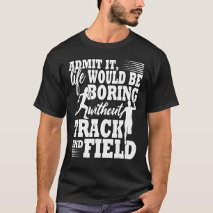 Admit It Life Would Be Boring Without Track And Fi T-Shirt