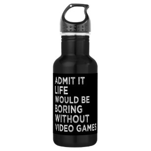 Admit It Life Would Be Boring Without Video Games 532 Ml Water Bottle