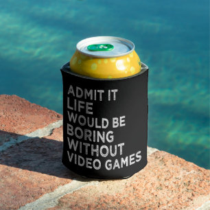 Admit It Life Would Be Boring Without Video Games Can Cooler