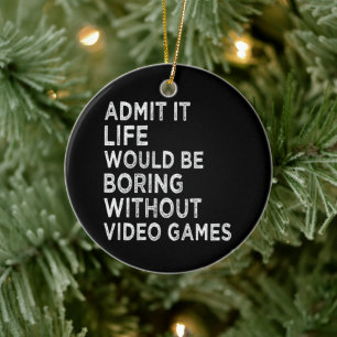 Admit It Life Would Be Boring Without Video Games Ceramic Tree Decoration