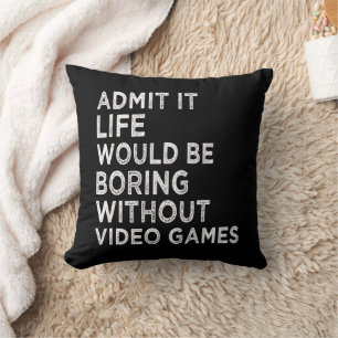 Admit It Life Would Be Boring Without Video Games Cushion