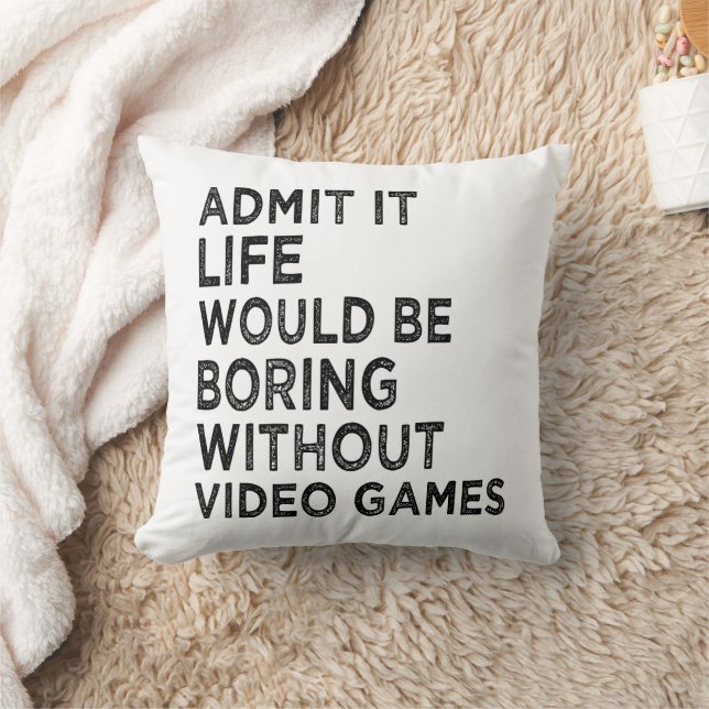 Admit It Life Would Be Boring Without Video Games Cushion (Blanket)