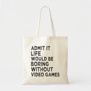 Admit It Life Would Be Boring Without Video Games Tote Bag