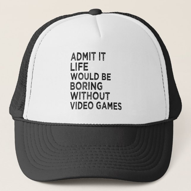 Admit It Life Would Be Boring Without Video Games Trucker Hat (Front)