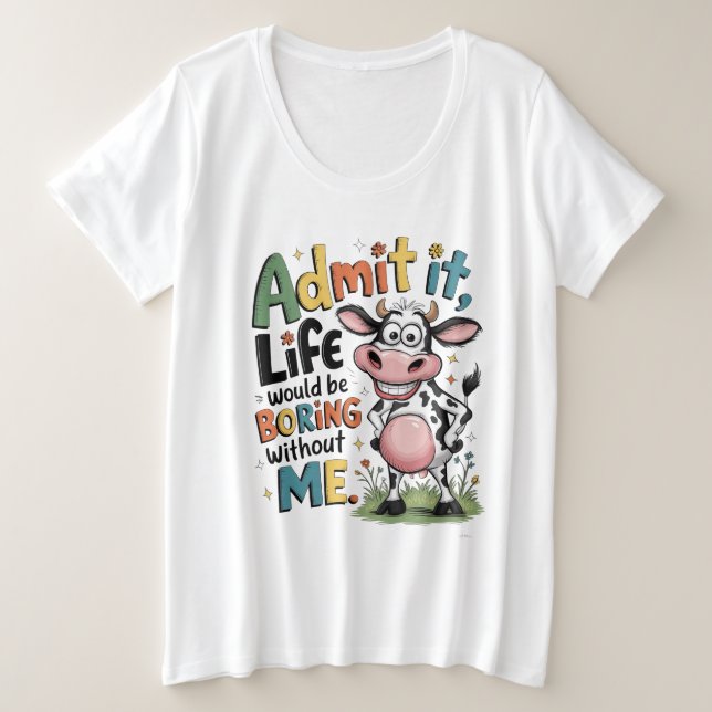 Admit It, Life Would Boring Without Me  Plus Size T-Shirt (Design Front)