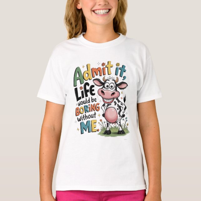 Admit It, Life Would Boring Without Me  T-Shirt (Front)