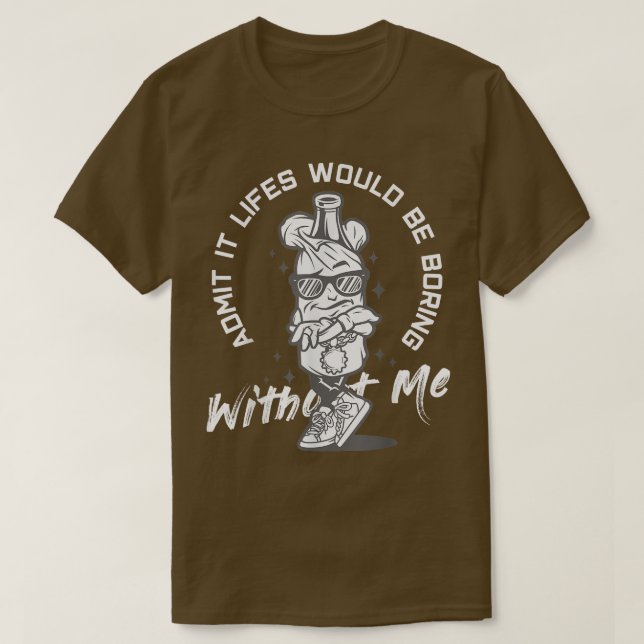 Admit It Lifes Would Be Boring Without Me T-Shirt (Design Front)