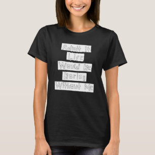 Admit It Live Would Be Boring Without Me Graphic R T-Shirt