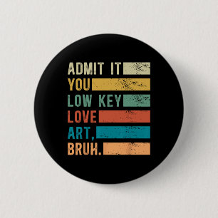Admit It You Low Key Love Art Bruh Funny Artist Ar 6 Cm Round Badge
