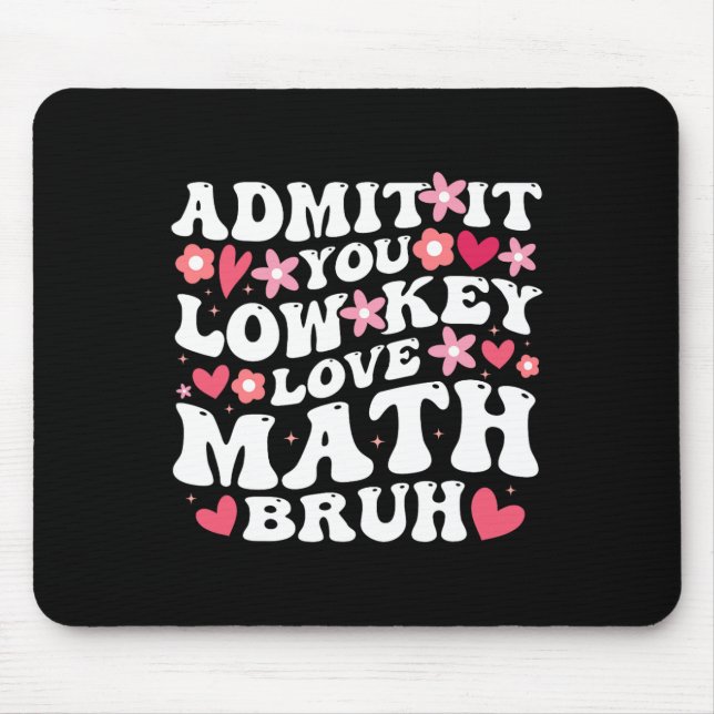 Admit It You Low Key Love Math Bruh Flower Math Te Mouse Pad (Front)