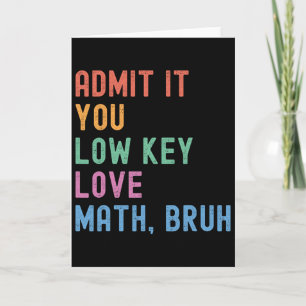 Admit It You Low Key Love Math Bruh Teacher Funny  Card