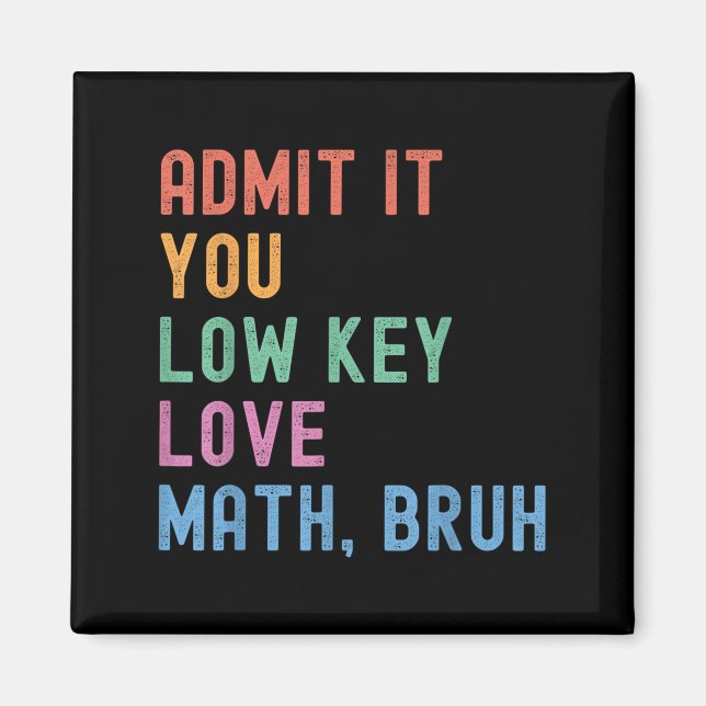 Admit It You Low Key Love Math Bruh Teacher Funny  Magnet (Front)